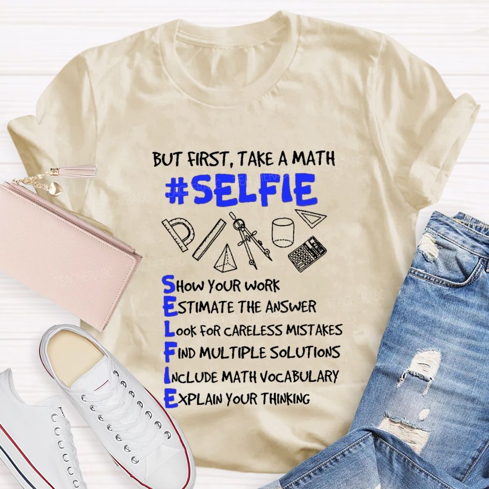 But First Take A Math Selfie Show Your Work Teacher T-shirt