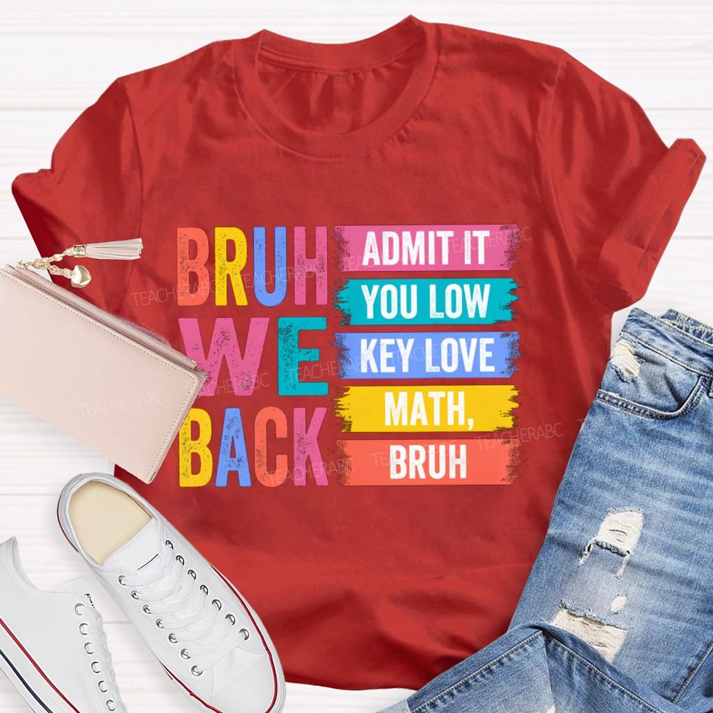Bruh We Back Admit You Low Key Love Math Teacher T-Shirt