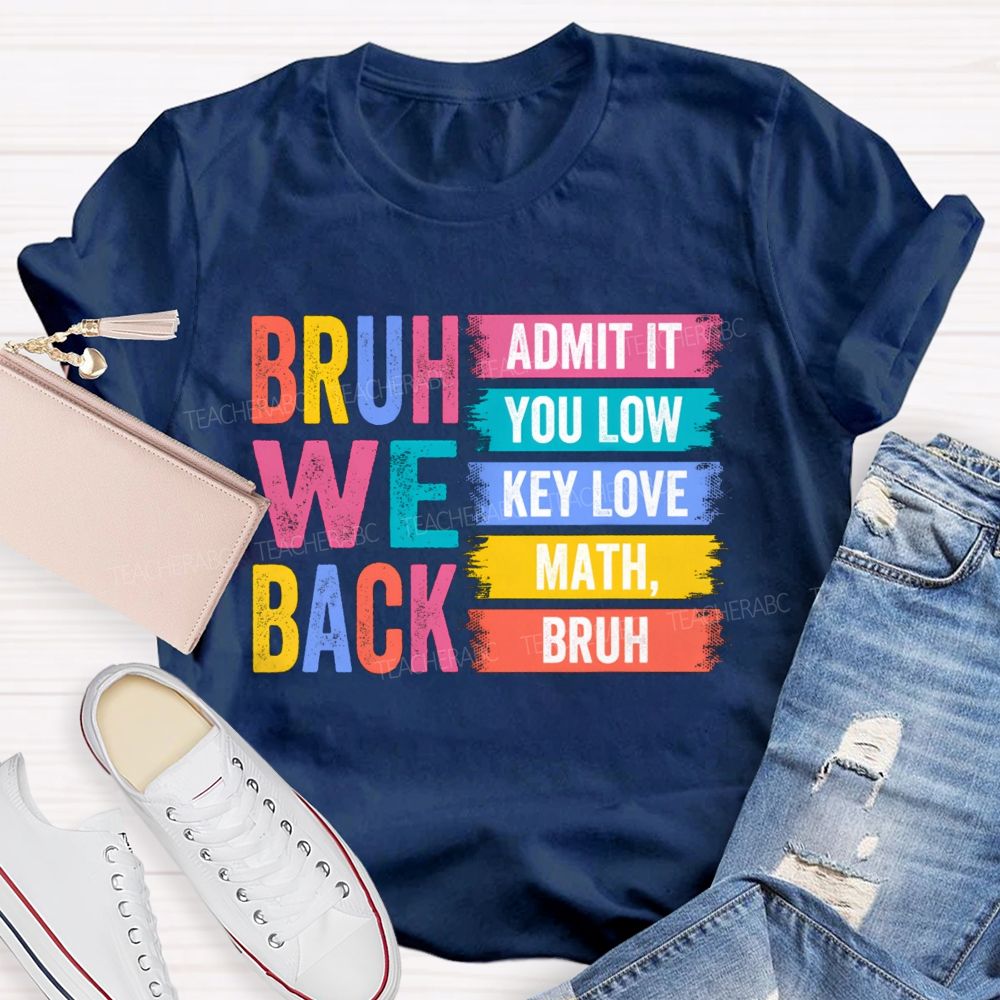 Bruh We Back Admit You Low Key Love Math Teacher T-Shirt