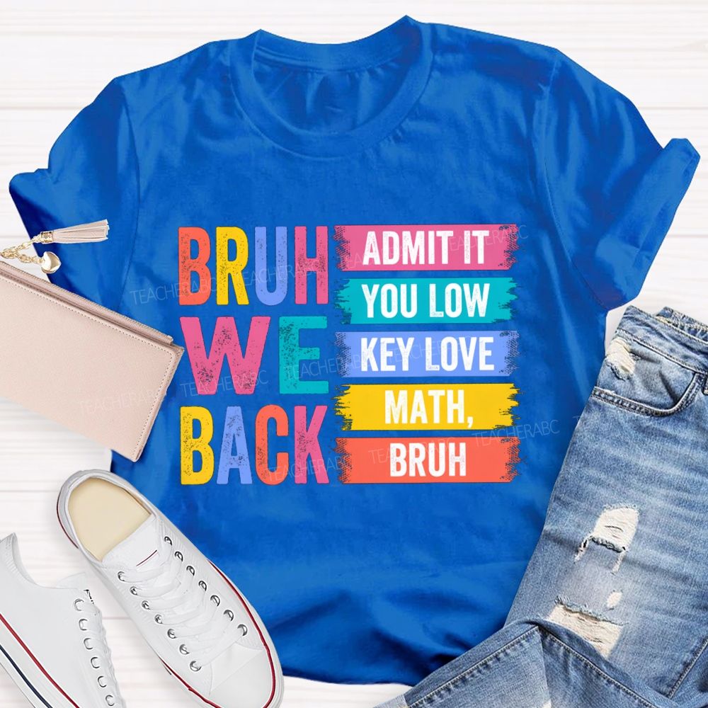 Bruh We Back Admit You Low Key Love Math Teacher T-Shirt