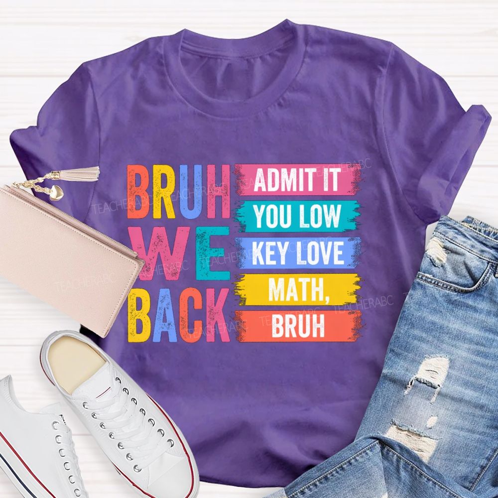 Bruh We Back Admit You Low Key Love Math Teacher T-Shirt