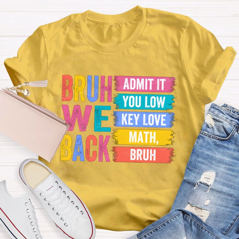 Bruh We Back Admit You Low Key Love Math Teacher T-Shirt