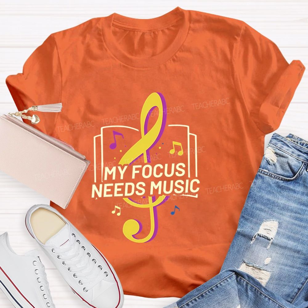 My Focus Needs Music Teacher T-Shirt