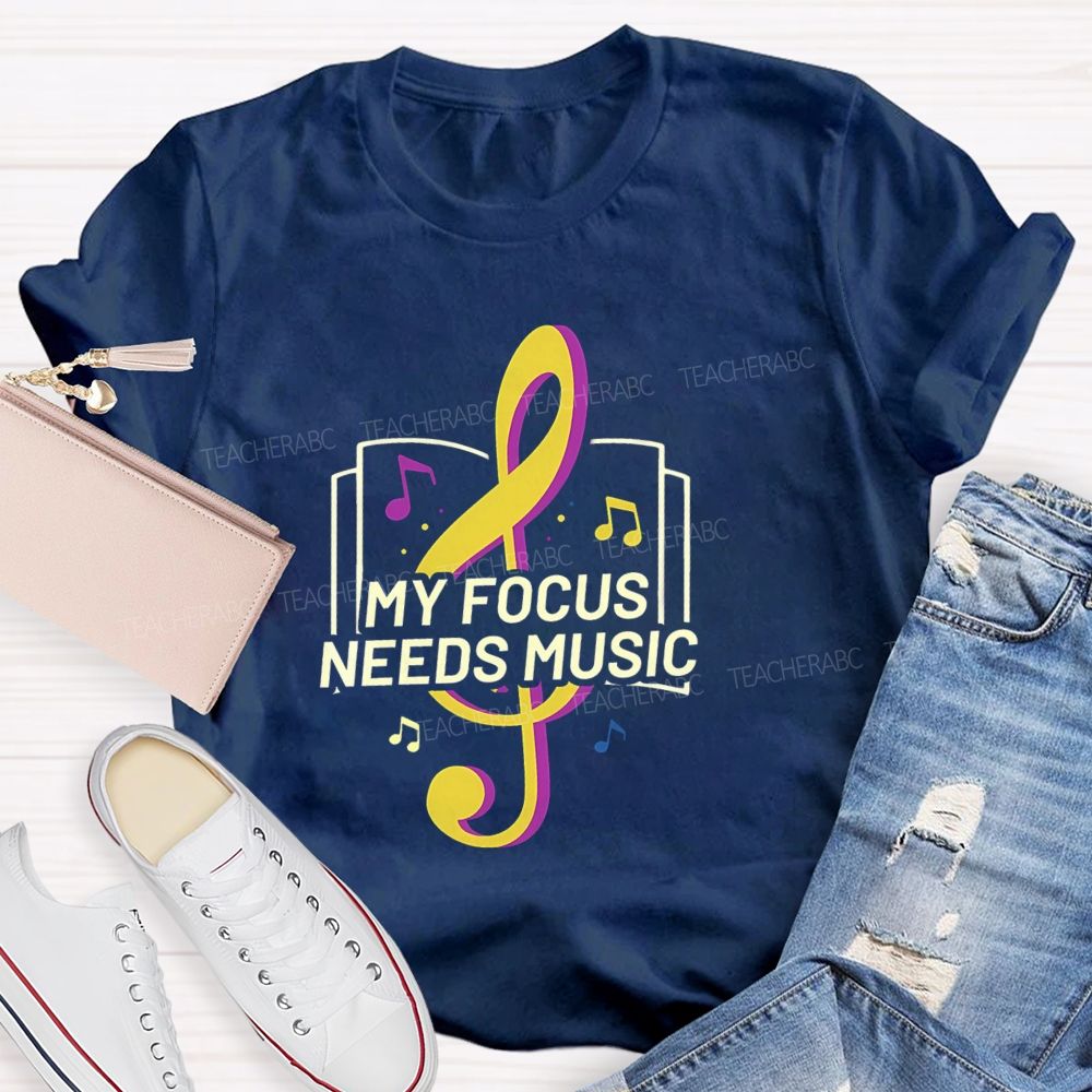 My Focus Needs Music Teacher T-Shirt