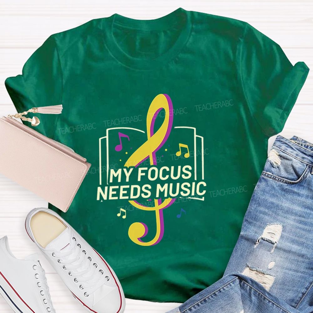 My Focus Needs Music Teacher T-Shirt