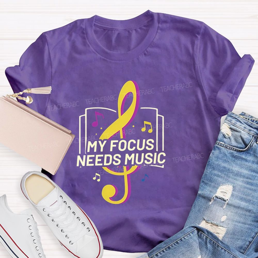 My Focus Needs Music Teacher T-Shirt