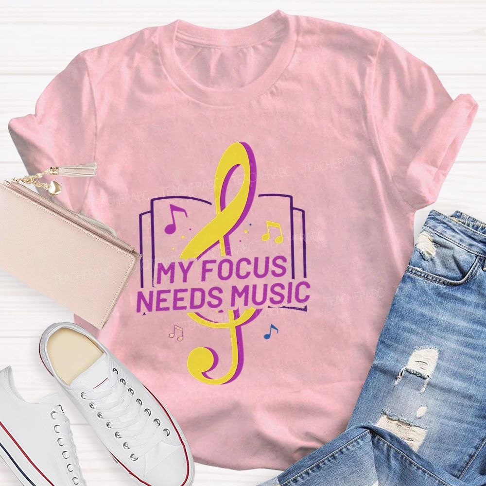 My Focus Needs Music Teacher T-Shirt