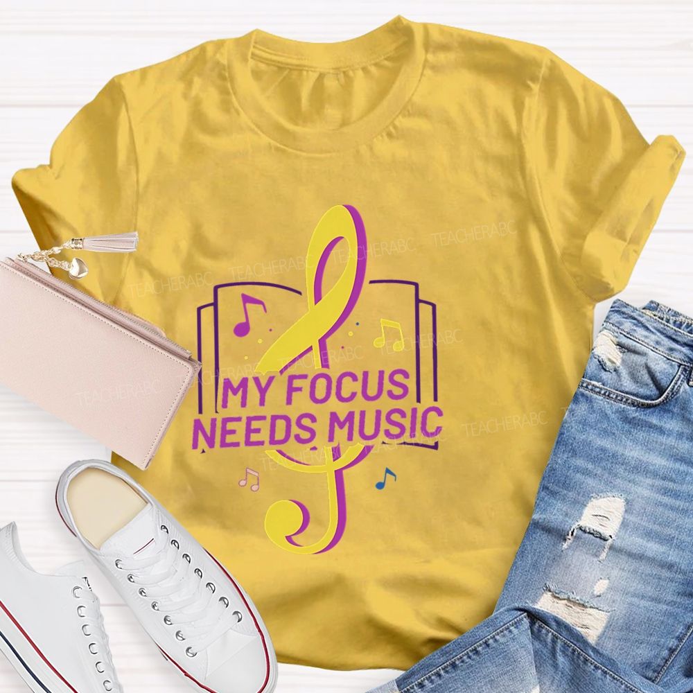 My Focus Needs Music Teacher T-Shirt