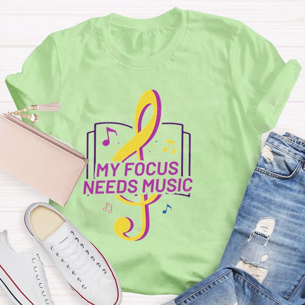 My Focus Needs Music Teacher T-Shirt