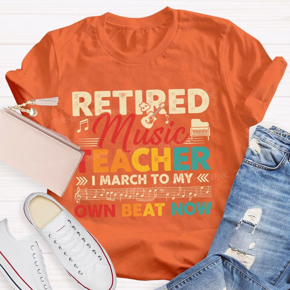Retired Music Teacher I March To My Own Beat Now Teacher T-shirt