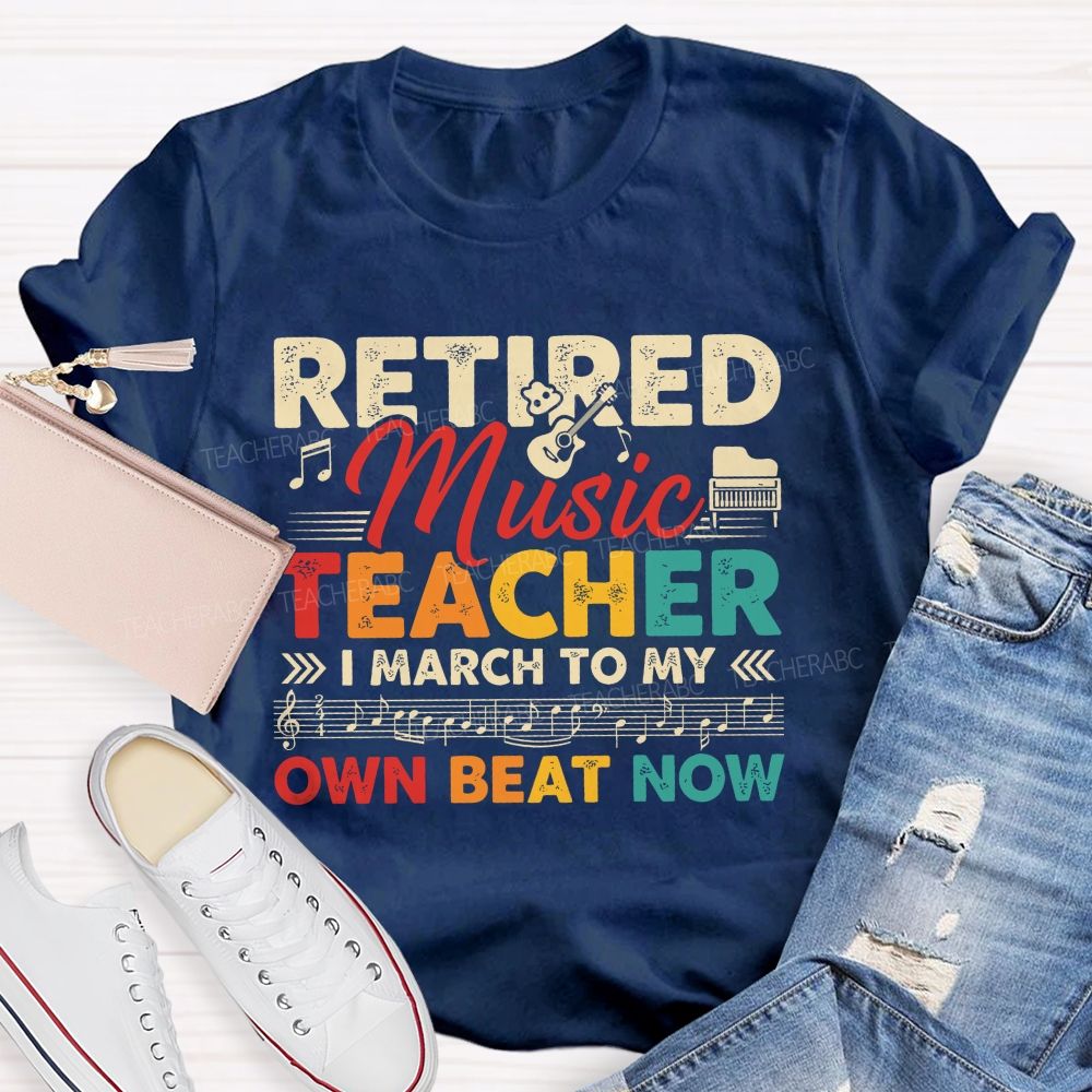 Retired Music Teacher I March To My Own Beat Now Teacher T-shirt