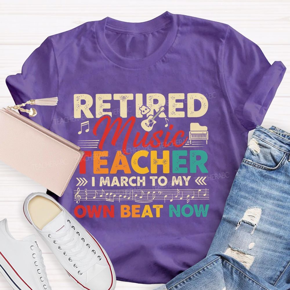 Retired Music Teacher I March To My Own Beat Now Teacher T-shirt