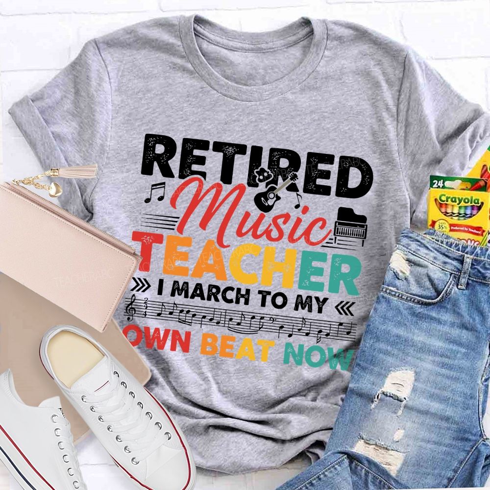 Retired Music Teacher I March To My Own Beat Now Teacher T-shirt