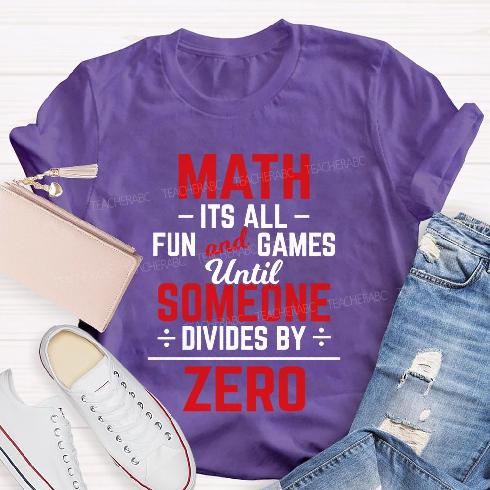 Math Is All Fun And Games Until Someone Divides By Zero Teacher T-Shirt