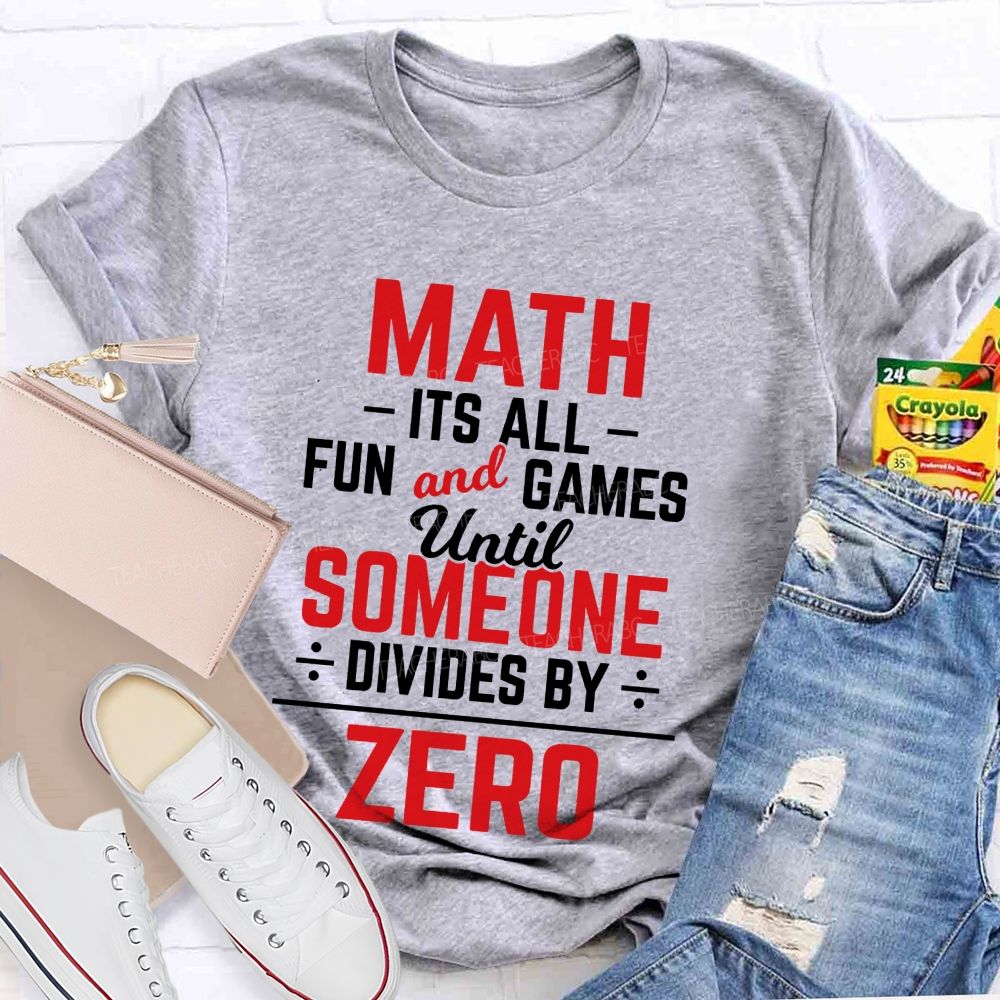 Math Is All Fun And Games Until Someone Divides By Zero Teacher T-Shirt