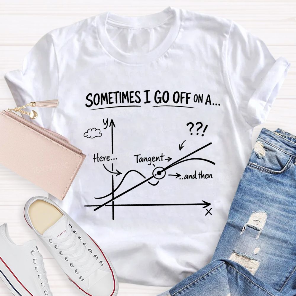 Sometimes I Go Off On A Tangent Math Teacher T-shirt