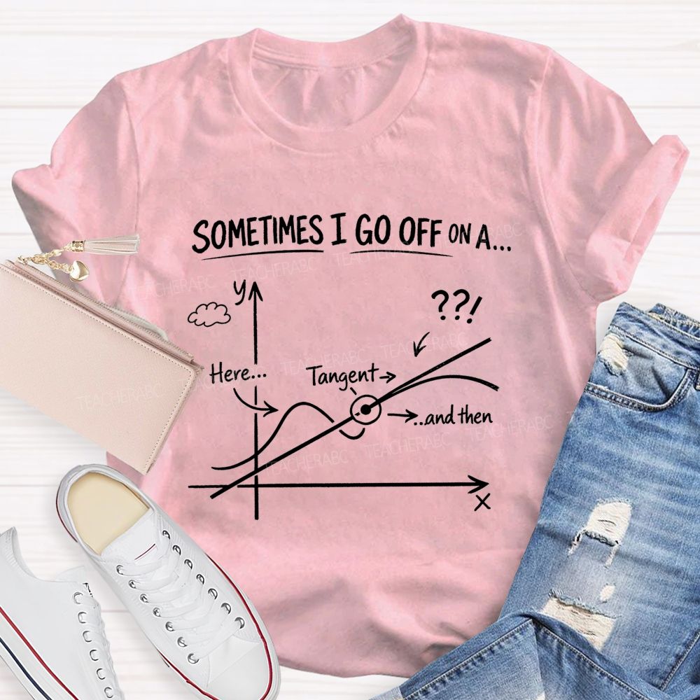Sometimes I Go Off On A Tangent Math Teacher T-shirt