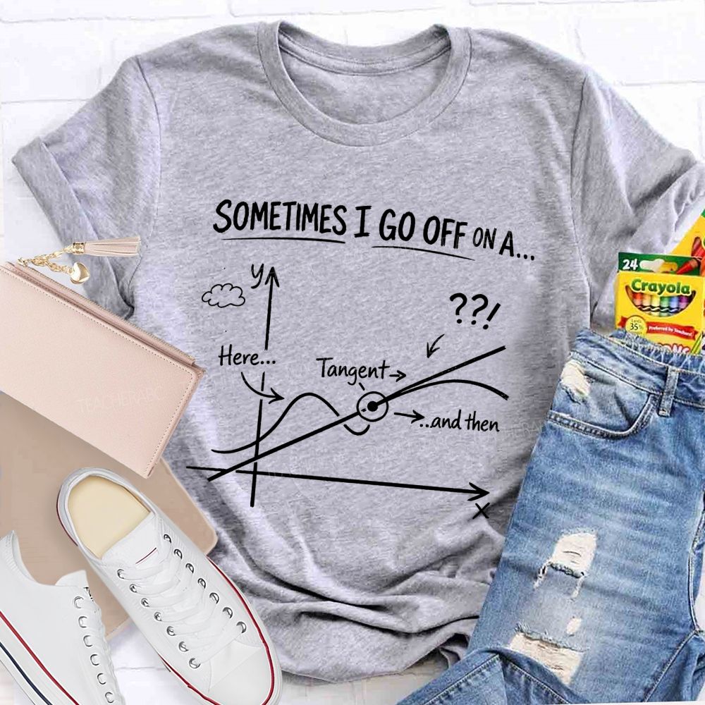 Sometimes I Go Off On A Tangent Math Teacher T-shirt