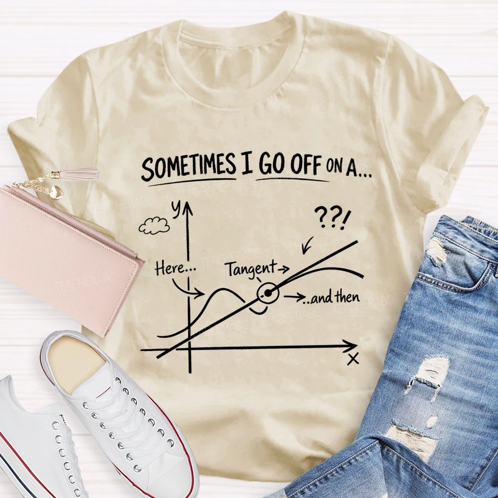 Sometimes I Go Off On A Tangent Math Teacher T-shirt