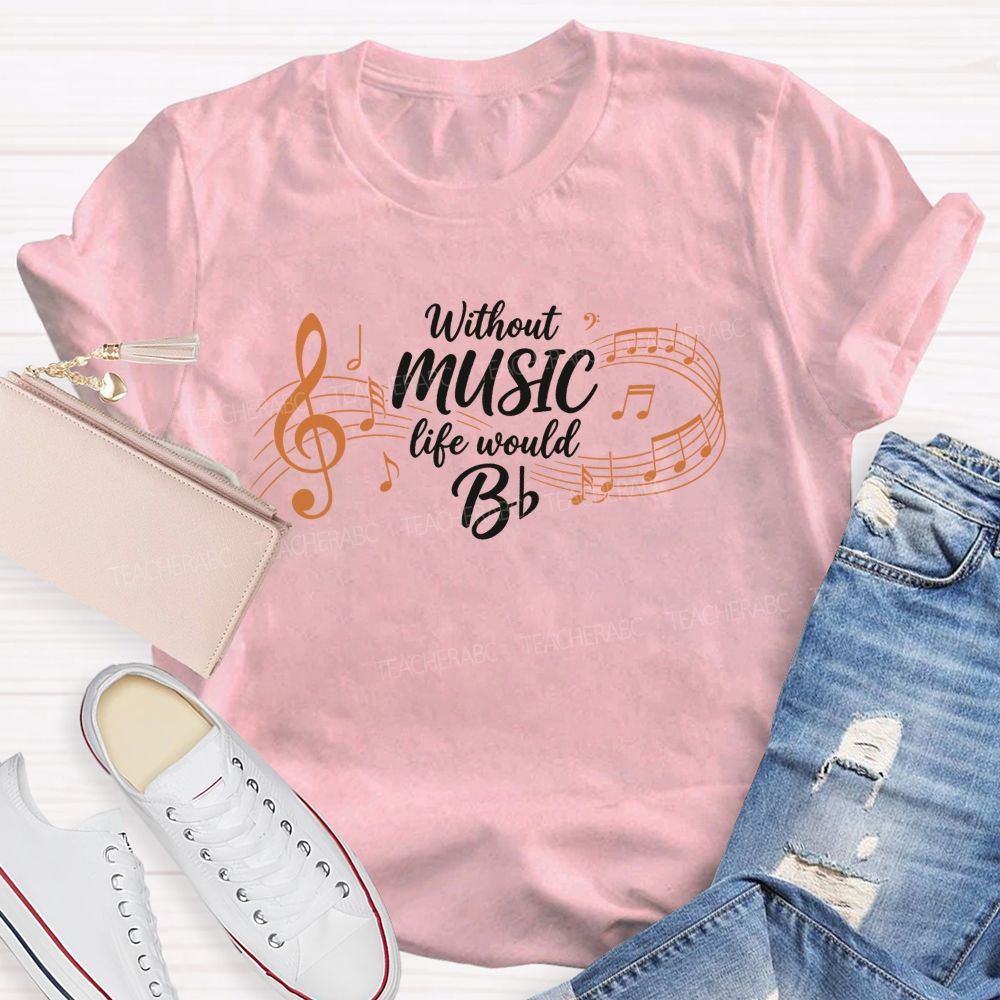Without Music Life Would B Music Teacher T-shirt
