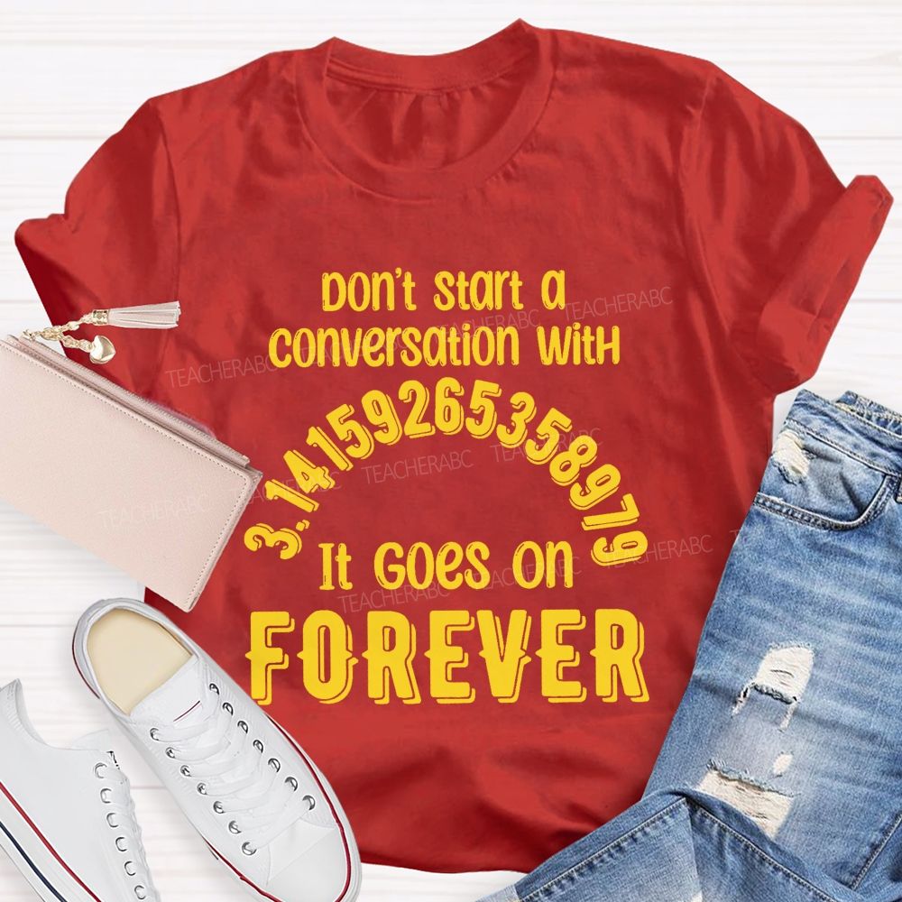 Don't Start A Conversation With Pi It Goes On Forever Teacher T-Shirt