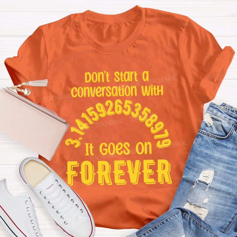 Don't Start A Conversation With Pi It Goes On Forever Teacher T-Shirt