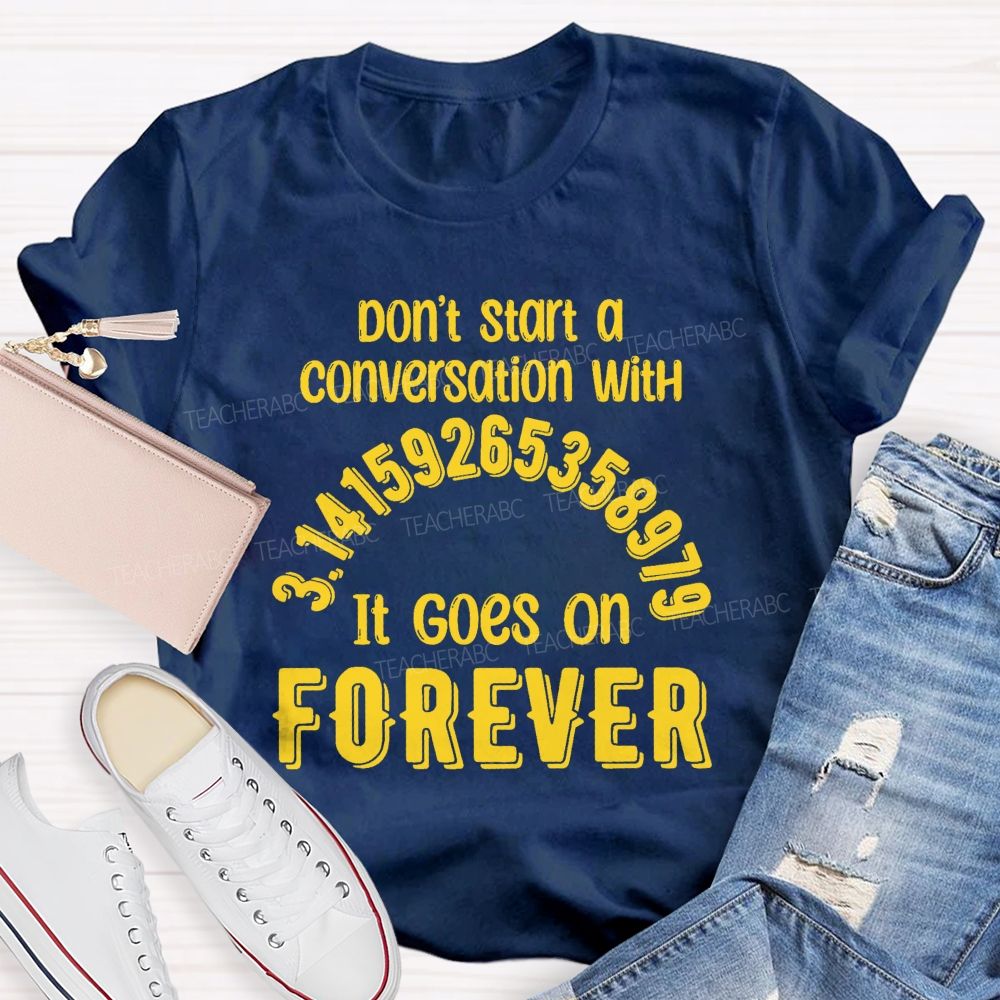 Don't Start A Conversation With Pi It Goes On Forever Teacher T-Shirt