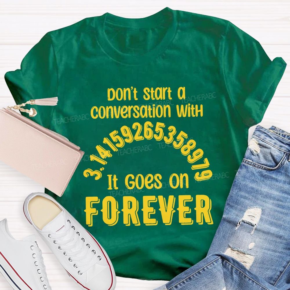 Don't Start A Conversation With Pi It Goes On Forever Teacher T-Shirt