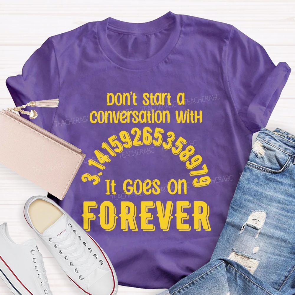 Don't Start A Conversation With Pi It Goes On Forever Teacher T-Shirt
