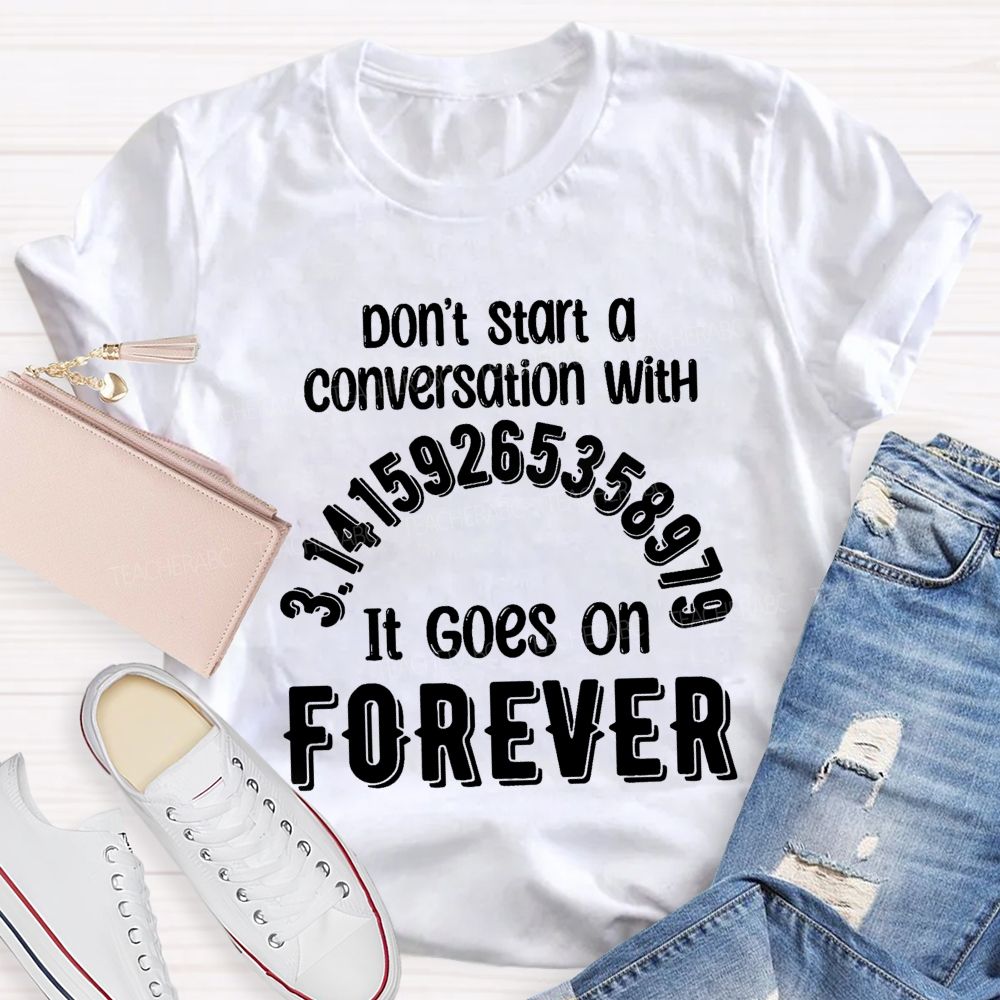 Don't Start A Conversation With Pi It Goes On Forever Teacher T-Shirt