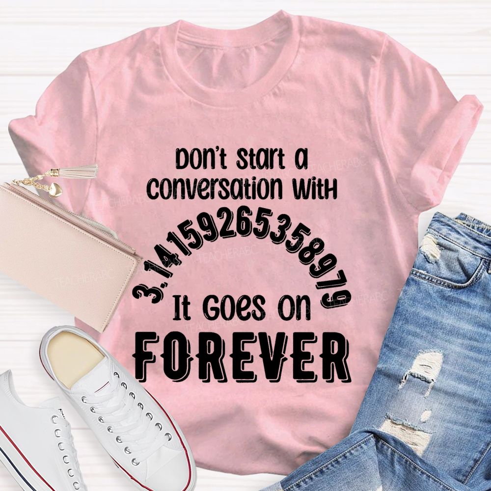 Don't Start A Conversation With Pi It Goes On Forever Teacher T-Shirt