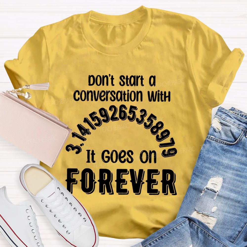 Don't Start A Conversation With Pi It Goes On Forever Teacher T-Shirt