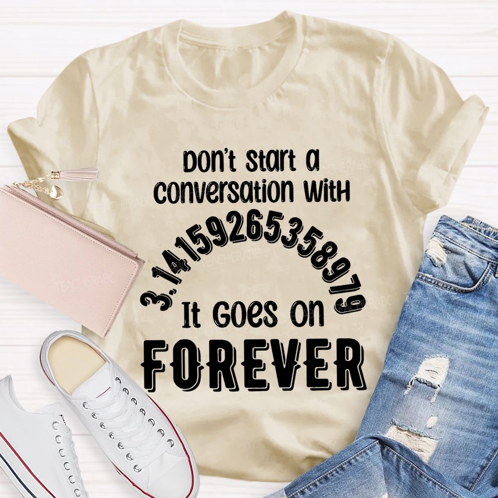 Don't Start A Conversation With Pi It Goes On Forever Teacher T-Shirt