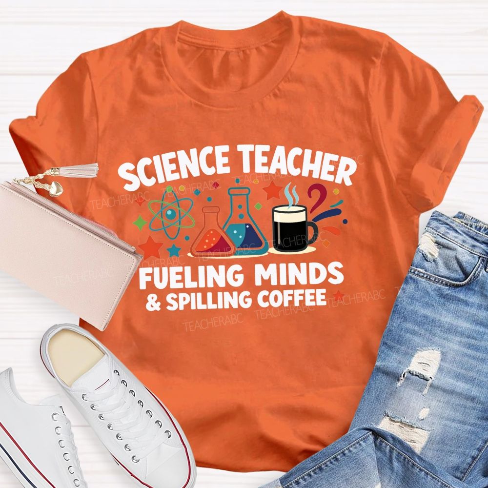 Science Teacher Fueling Minds And Spilling Coffee Teacher T-shirt