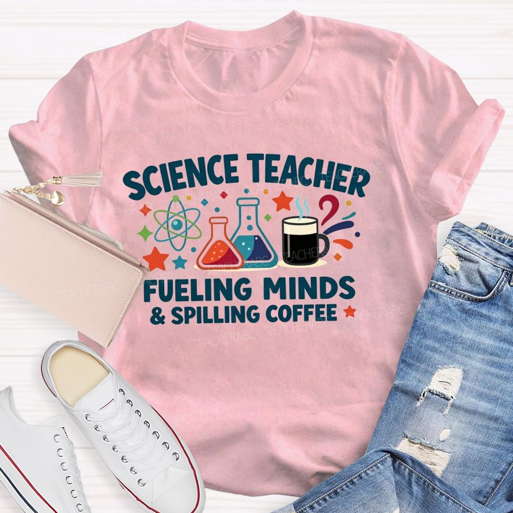 Science Teacher Fueling Minds And Spilling Coffee Teacher T-shirt