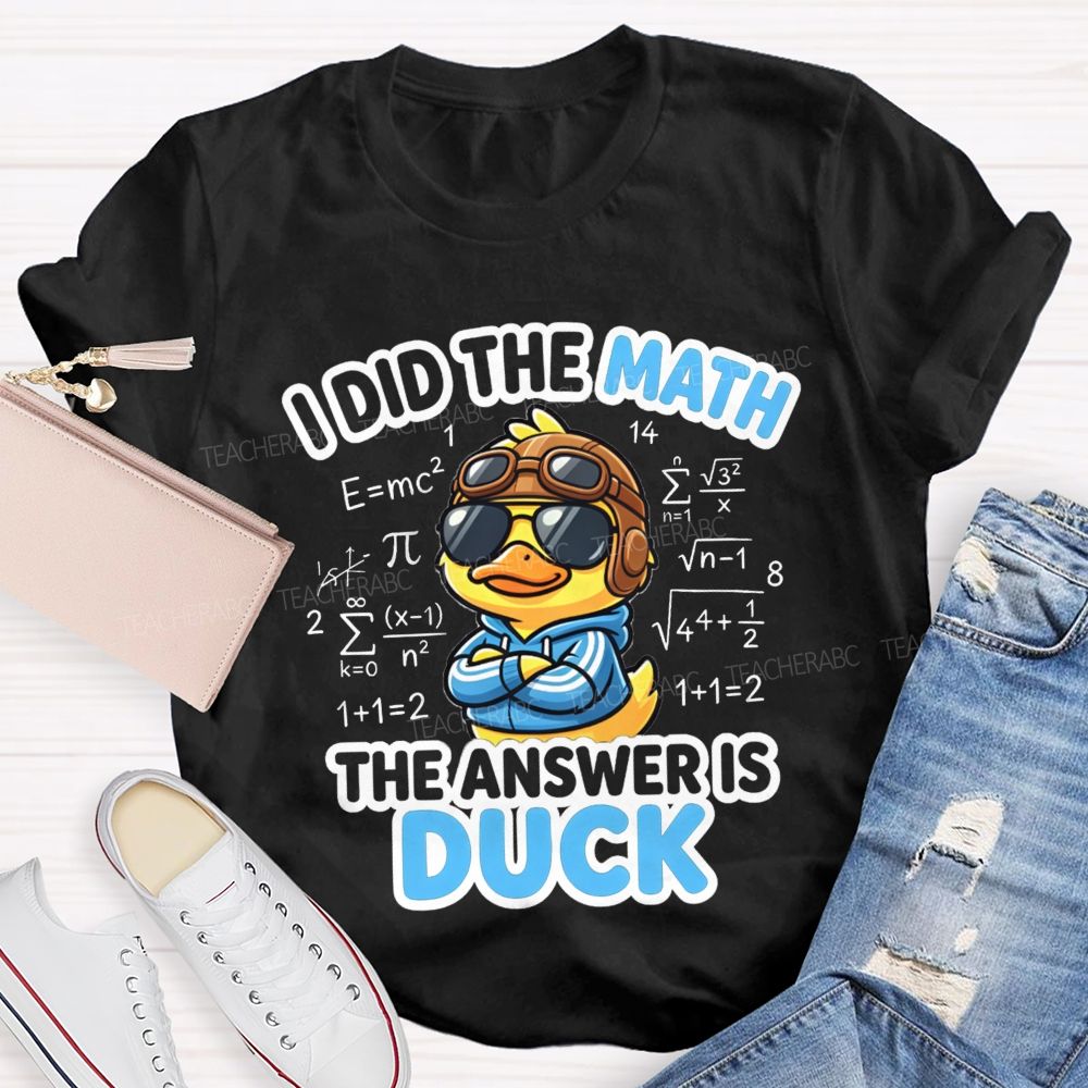 I Did The Math The Answer Is Duck Teacher T-Shirt