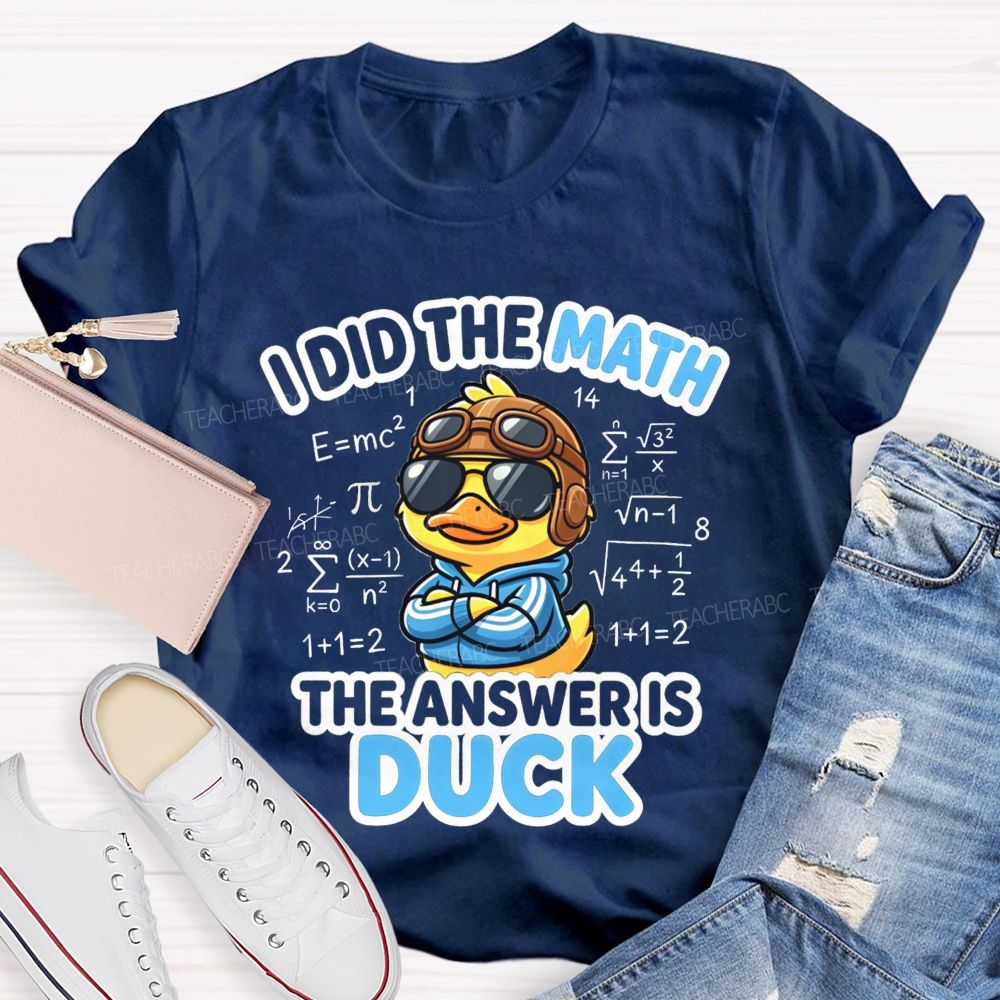 I Did The Math The Answer Is Duck Teacher T-Shirt