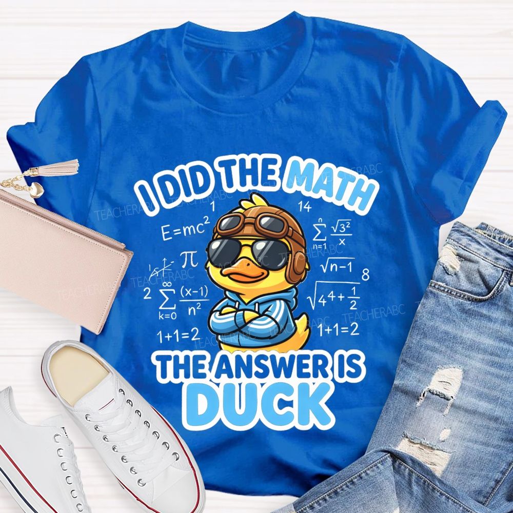 I Did The Math The Answer Is Duck Teacher T-Shirt