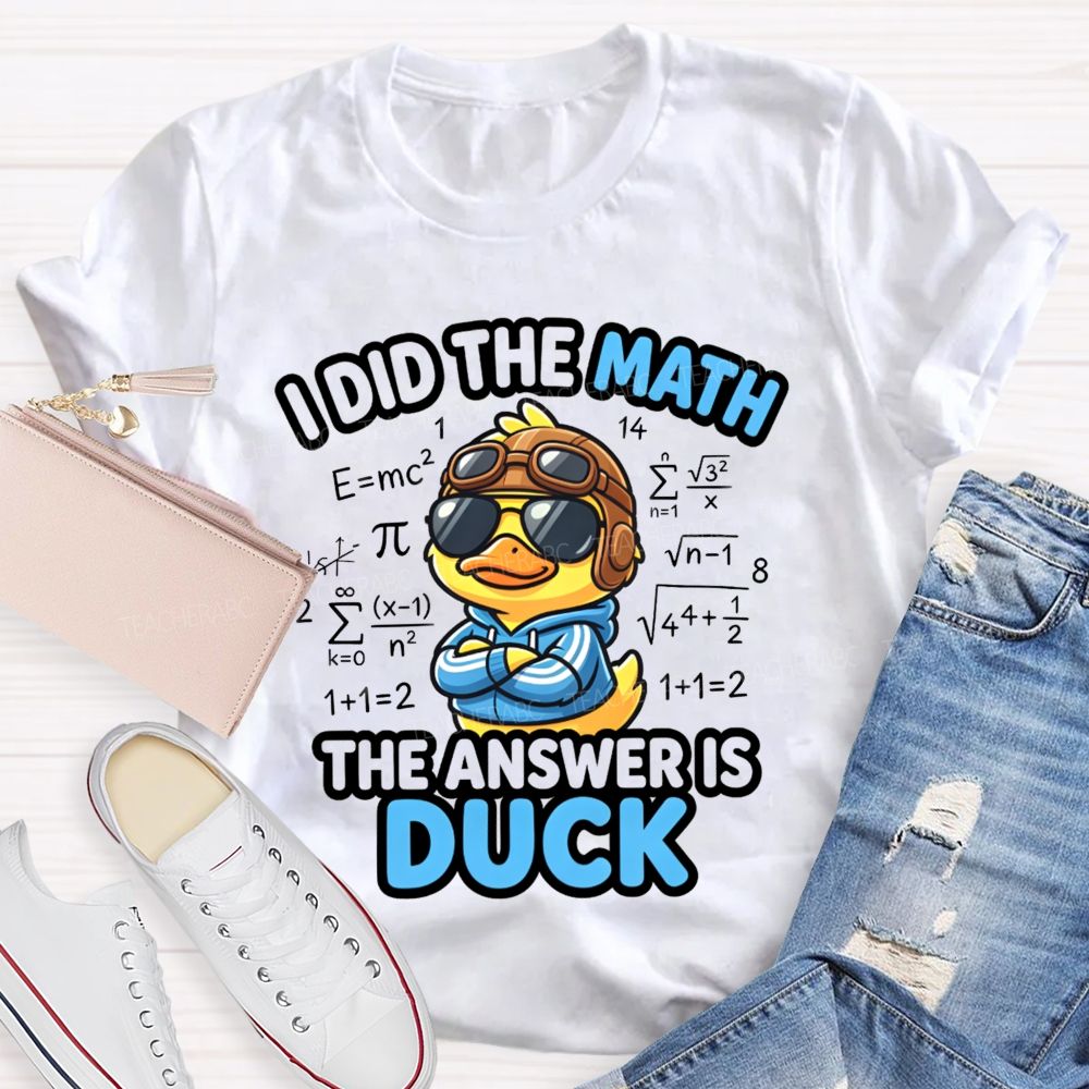 I Did The Math The Answer Is Duck Teacher T-Shirt