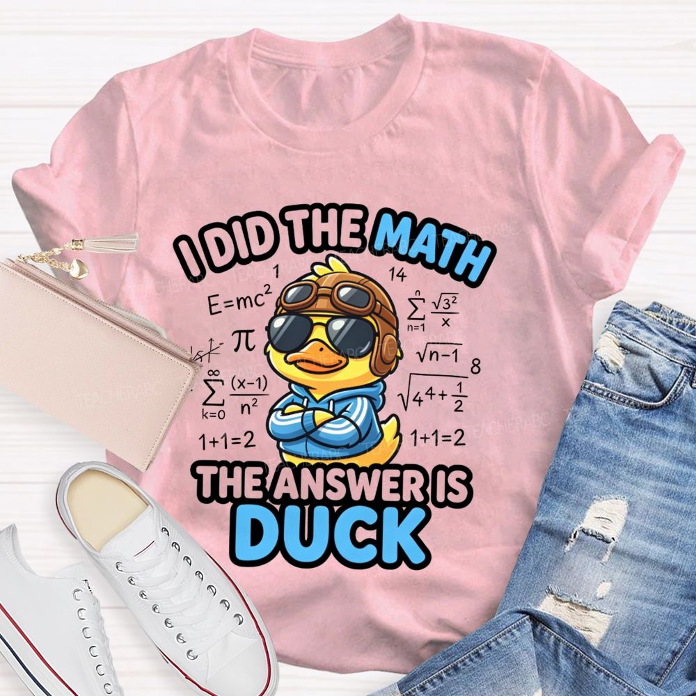 I Did The Math The Answer Is Duck Teacher T-Shirt