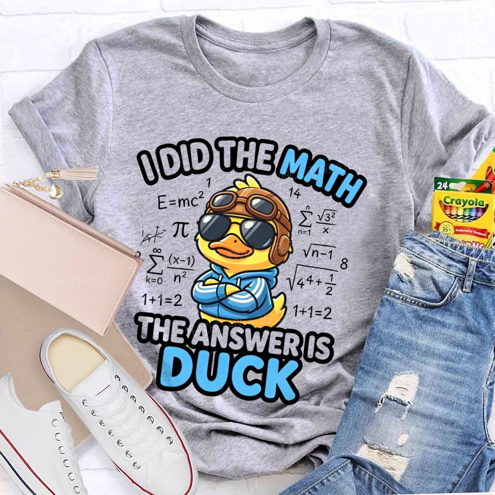 I Did The Math The Answer Is Duck Teacher T-Shirt