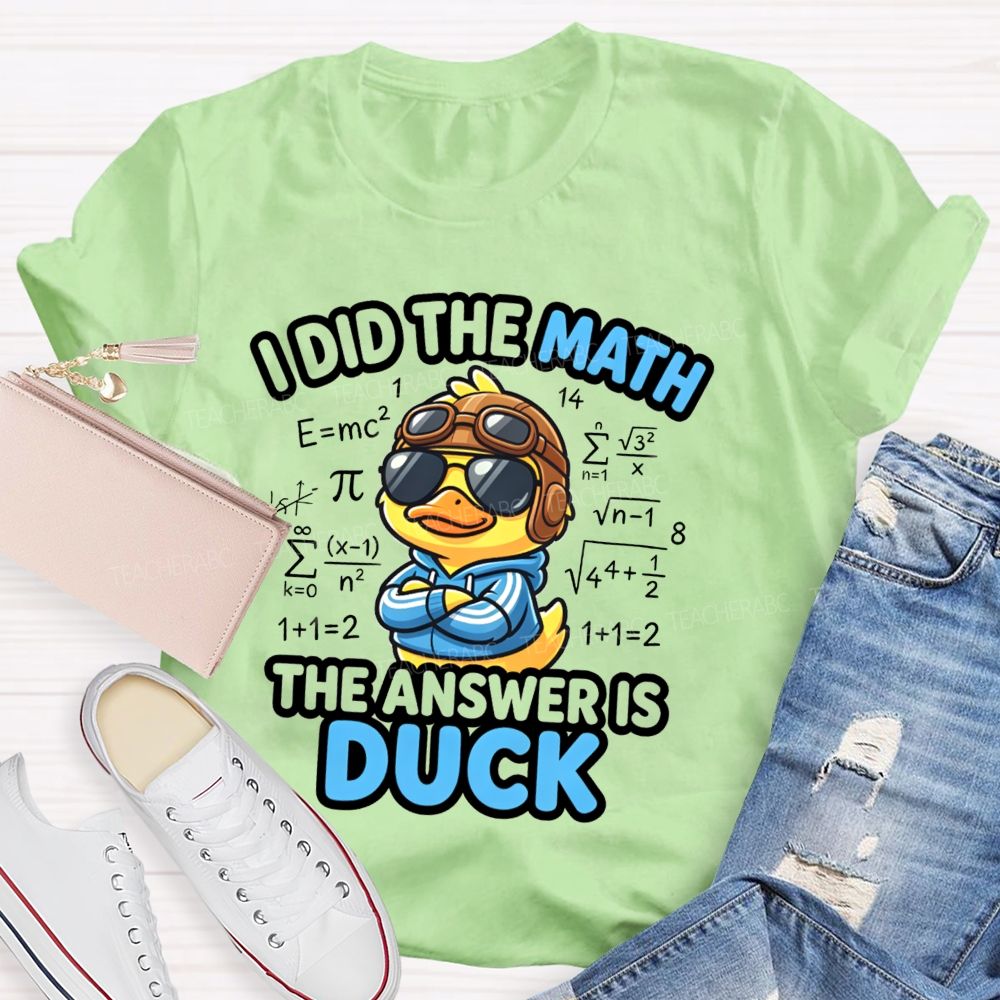 I Did The Math The Answer Is Duck Teacher T-Shirt