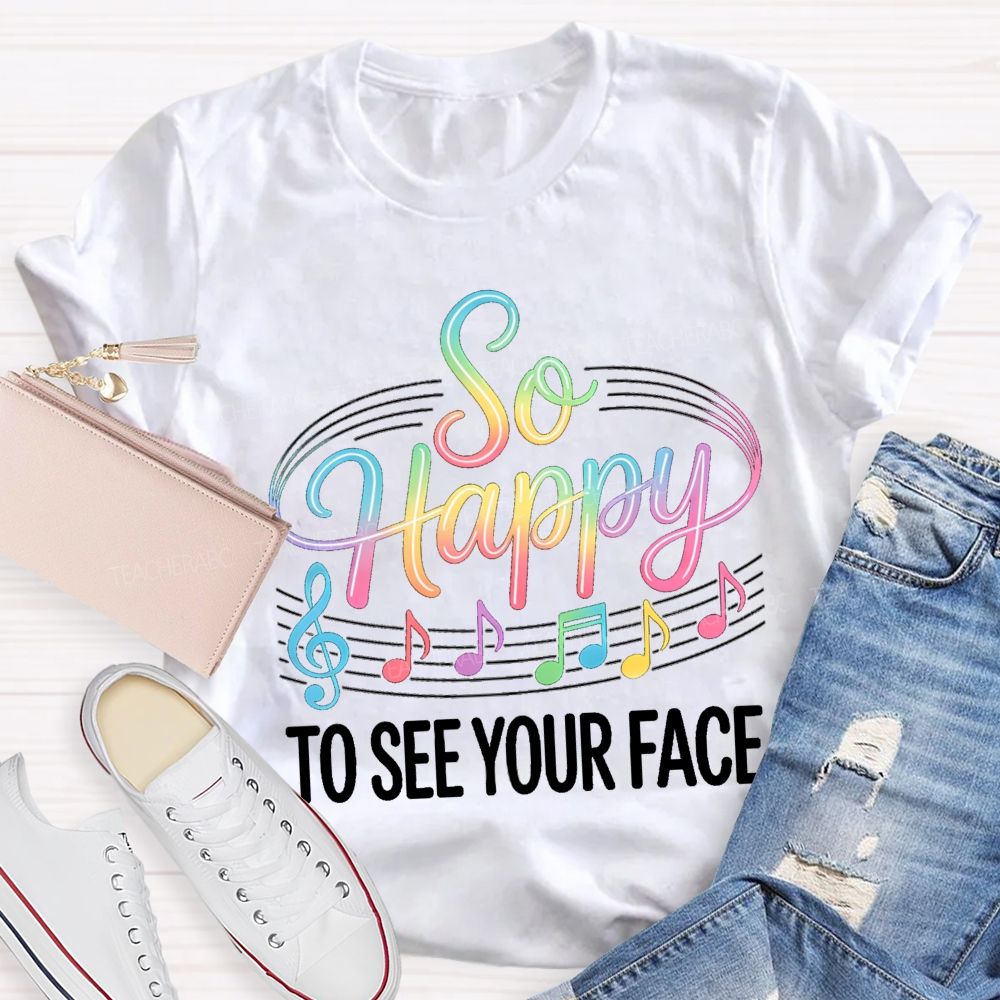 So Happy To See Your Face Music Notes Teacher T-Shirt
