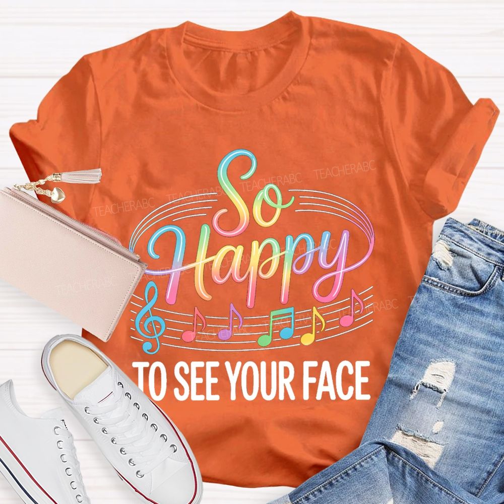 So Happy To See Your Face Music Notes Teacher T-Shirt
