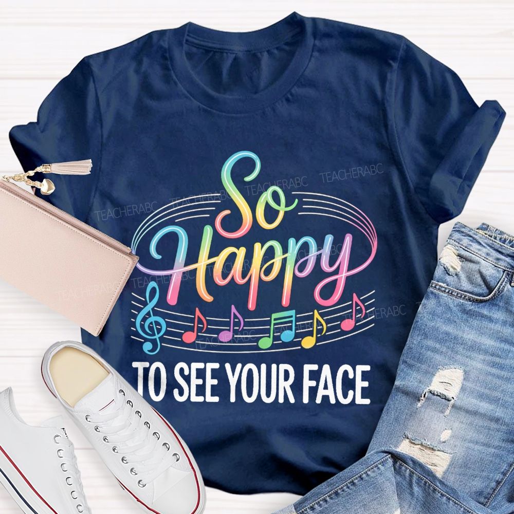 So Happy To See Your Face Music Notes Teacher T-Shirt