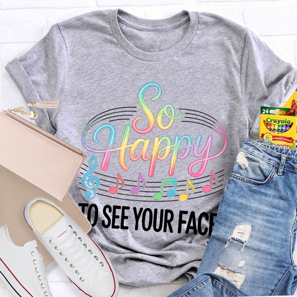 So Happy To See Your Face Music Notes Teacher T-Shirt