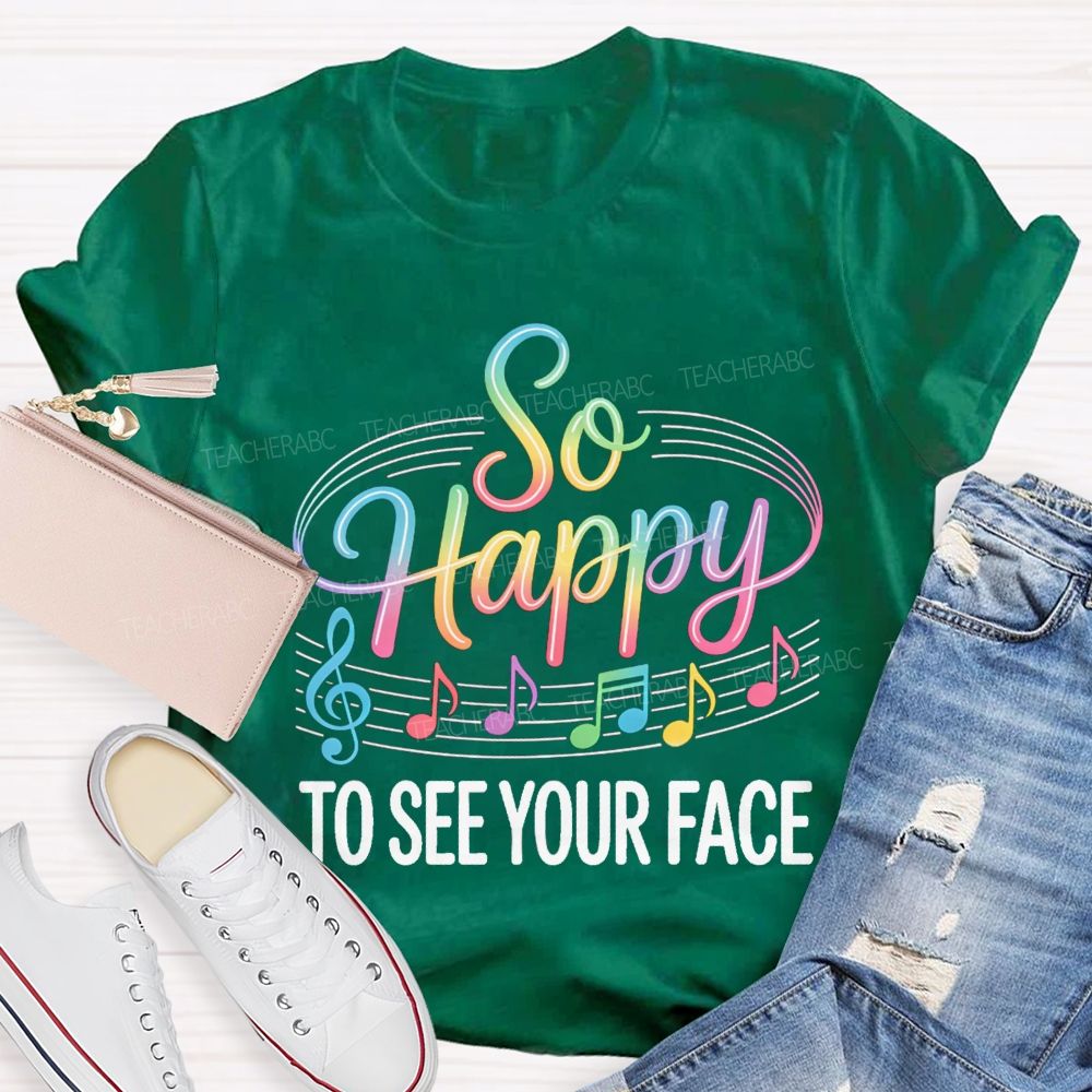 So Happy To See Your Face Music Notes Teacher T-Shirt