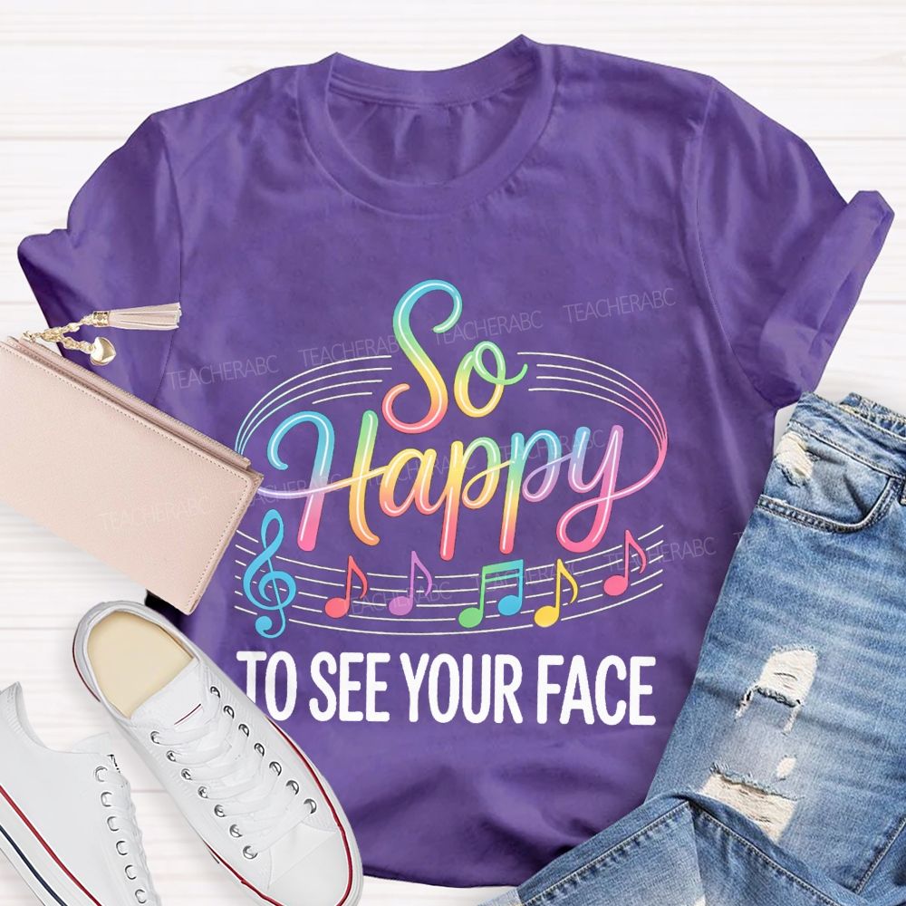 So Happy To See Your Face Music Notes Teacher T-Shirt