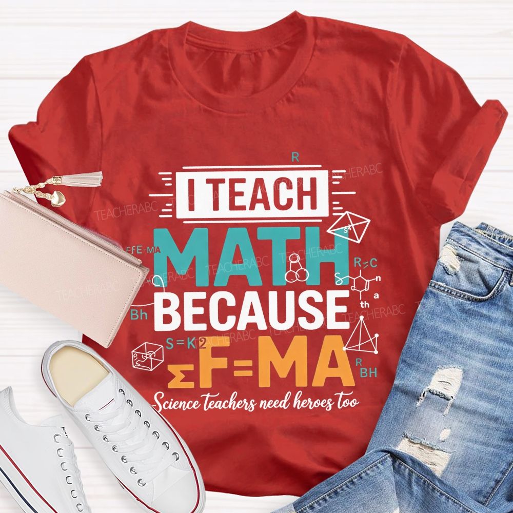 I Teach Math Because Science Teachers Need Heroes Too Teacher T-shirt