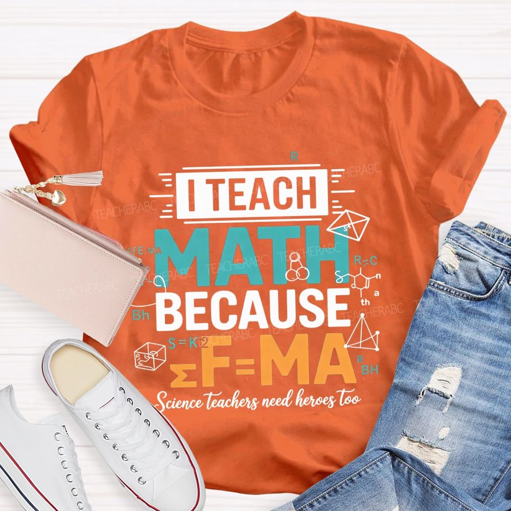 I Teach Math Because Science Teachers Need Heroes Too Teacher T-shirt